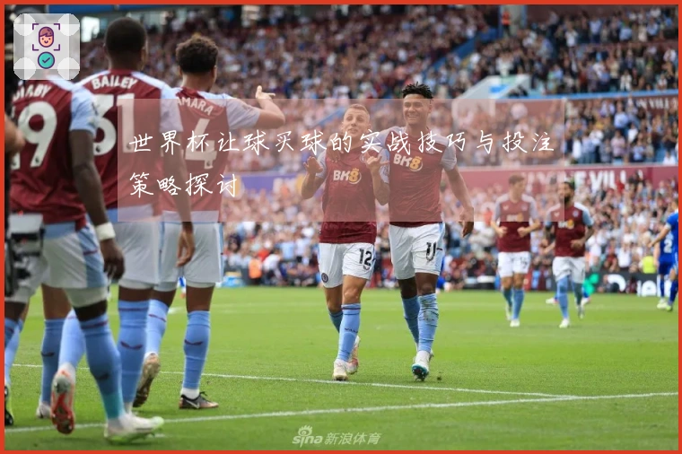 世界杯让球买球的实战技巧与投注策略探讨