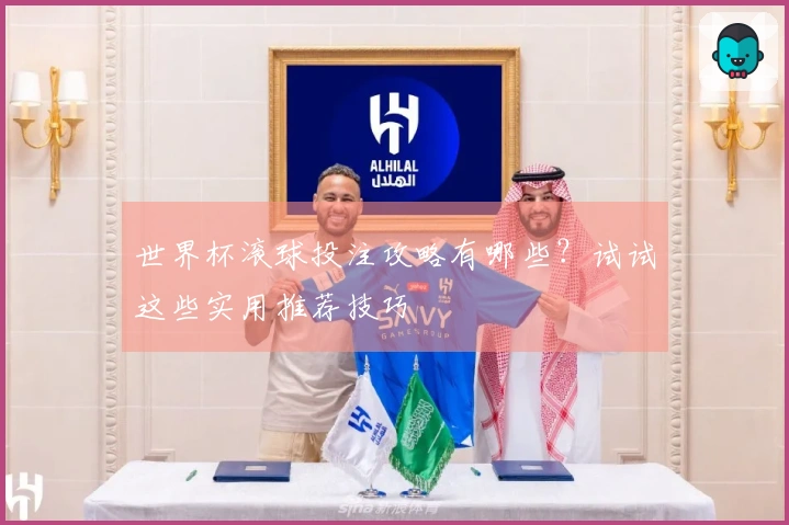 世界杯滚球投注攻略有哪些？试试这些实用推荐技巧