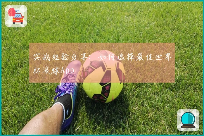 实战经验分享：如何选择最佳世界杯滚球App